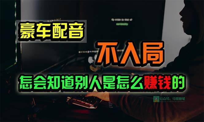 豪车配音，一个惊掉下巴，闷声发财的小生意，日赚15万!!!网赚项目-副业赚钱-互联网创业-资源整合惰昔网创