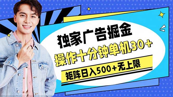广告掘金，操作十分钟单机30+，矩阵日入500+无上限网赚项目-副业赚钱-互联网创业-资源整合惰昔网创