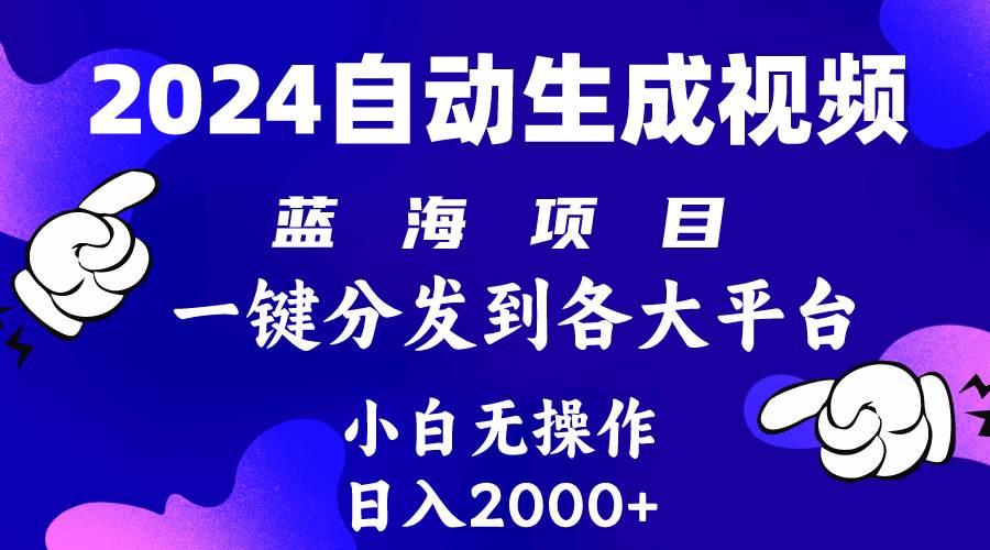 2024年最新蓝海项目 自动生成视频玩法 分发各大平台 小白无脑操作 日入2k+网赚项目-副业赚钱-互联网创业-资源整合惰昔网创