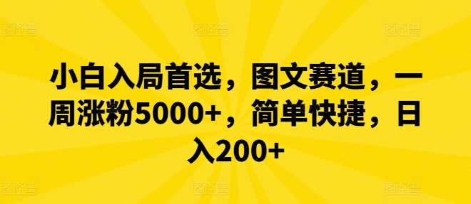 小白入局首选，图文赛道，一周涨粉5000+，简单快捷，日入200+网赚项目-副业赚钱-互联网创业-资源整合惰昔网创