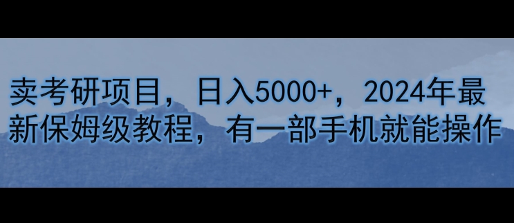 卖考研资料，日入5000+，2024年最新保姆级教程，有一部手机就能操作网赚项目-副业赚钱-互联网创业-资源整合惰昔网创