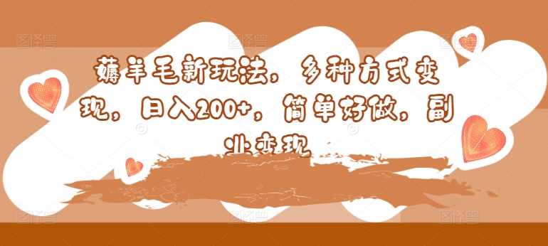 薅羊毛新玩法，多种方式变现，日入200+，简单好做，副业变现网赚项目-副业赚钱-互联网创业-资源整合惰昔网创