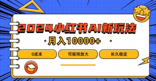 2024年小红书最新项目，AI蓝海赛道，可矩阵，0成本，小白也能轻松月入1w【揭秘】网赚项目-副业赚钱-互联网创业-资源整合惰昔网创