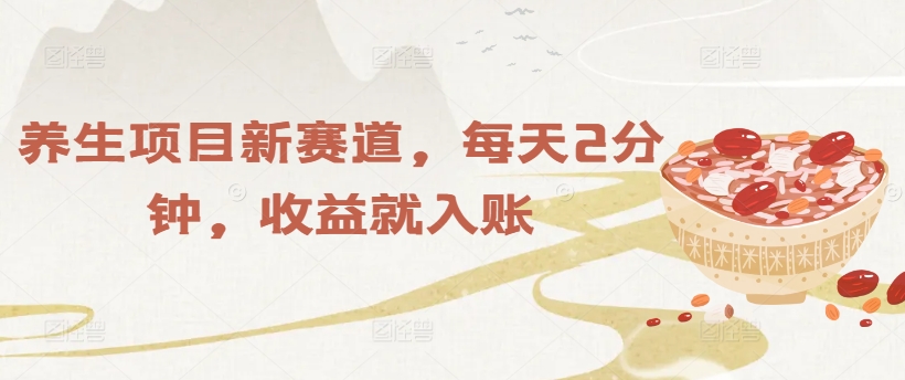 养生项目新赛道，每天2分钟，收益就入账网赚项目-副业赚钱-互联网创业-资源整合惰昔网创