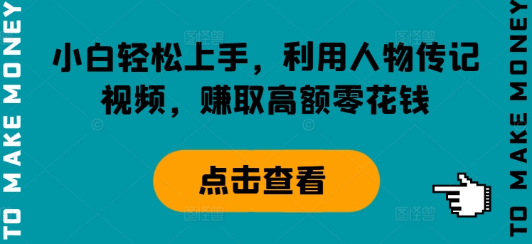 小白轻松上手，利用人物传记视频，赚取高额零花钱网赚项目-副业赚钱-互联网创业-资源整合惰昔网创