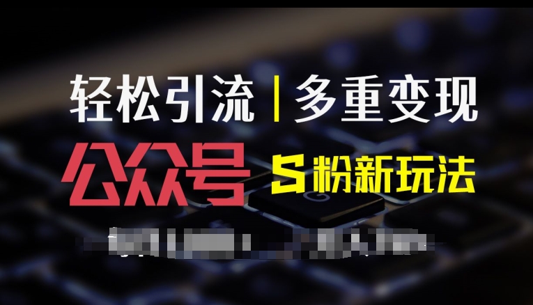 公众号S粉新玩法，简单操作、多重变现，每日收益1k网赚项目-副业赚钱-互联网创业-资源整合惰昔网创
