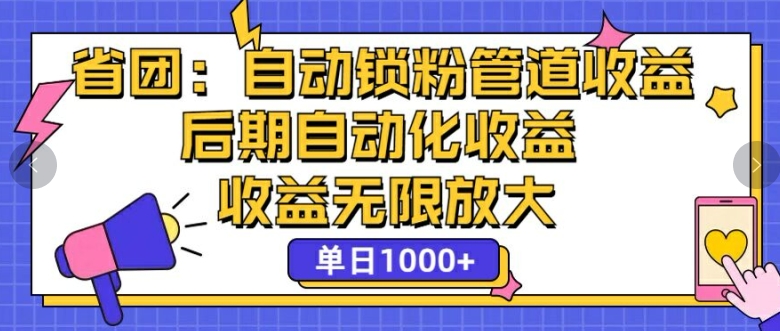 省团：自动化锁粉，管道式收益，后期自动化收益，收益无限放大网赚项目-副业赚钱-互联网创业-资源整合惰昔网创