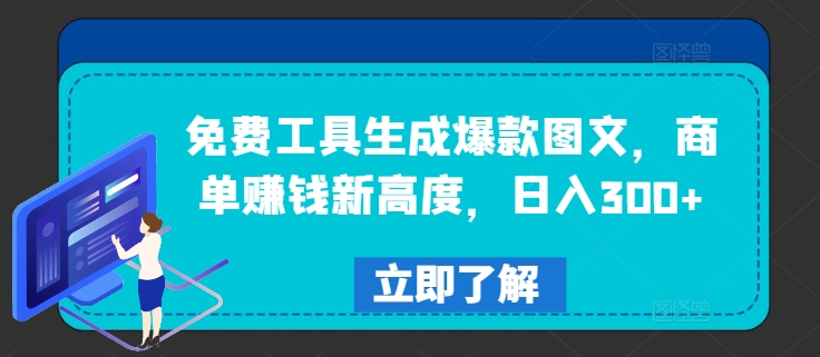 免费工具生成爆款图文，商单赚钱新高度，日入300+【揭秘】网赚项目-副业赚钱-互联网创业-资源整合惰昔网创