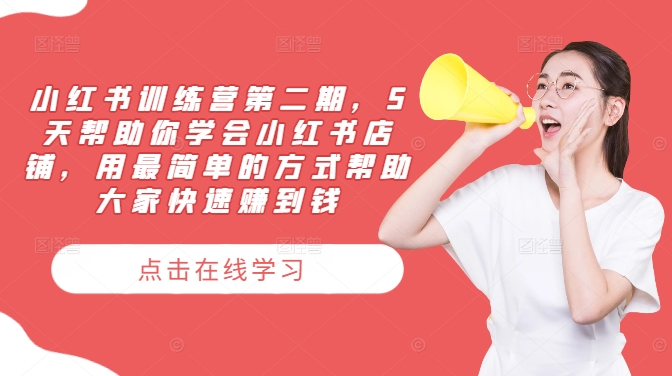 小红书训练营第二期，5天帮助你学会小红书店铺，用最简单的方式帮助大家快速赚到钱网赚项目-副业赚钱-互联网创业-资源整合惰昔网创