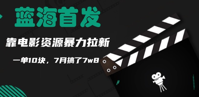 蓝海首发，靠电影资源暴力拉新，一单10块，7月搞了7w8网赚项目-副业赚钱-互联网创业-资源整合惰昔网创