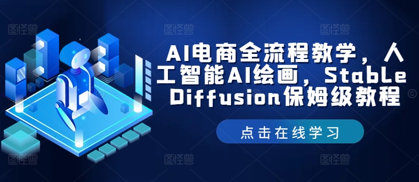 AI电商全流程教学，人工智能AI绘画，Stable Diffusion保姆级教程网赚项目-副业赚钱-互联网创业-资源整合惰昔网创