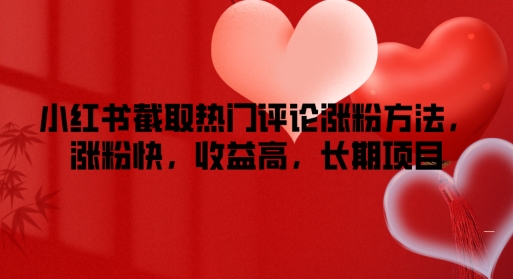 小红书截取热门评论涨粉方法，涨粉快，收益高，长期项目网赚项目-副业赚钱-互联网创业-资源整合惰昔网创