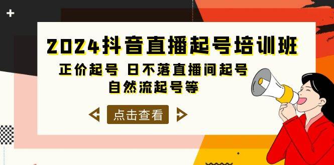 2024抖音直播起号培训班，正价起号 日不落直播间起号 自然流起号等-33节网赚项目-副业赚钱-互联网创业-资源整合惰昔网创