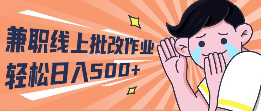 2024兼职线上批改作业学生宝妈轻松日入500+网赚项目-副业赚钱-互联网创业-资源整合惰昔网创