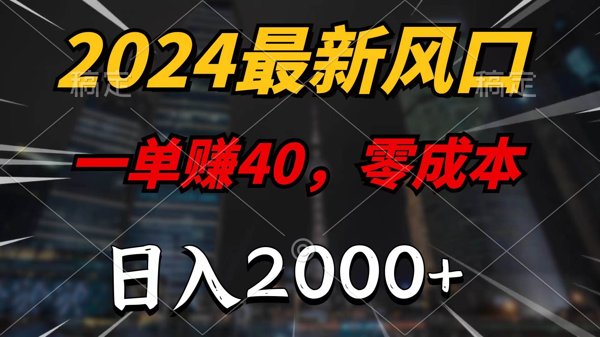 2024最新风口项目，一单40，零成本，日入2000+，无脑操作网赚项目-副业赚钱-互联网创业-资源整合惰昔网创