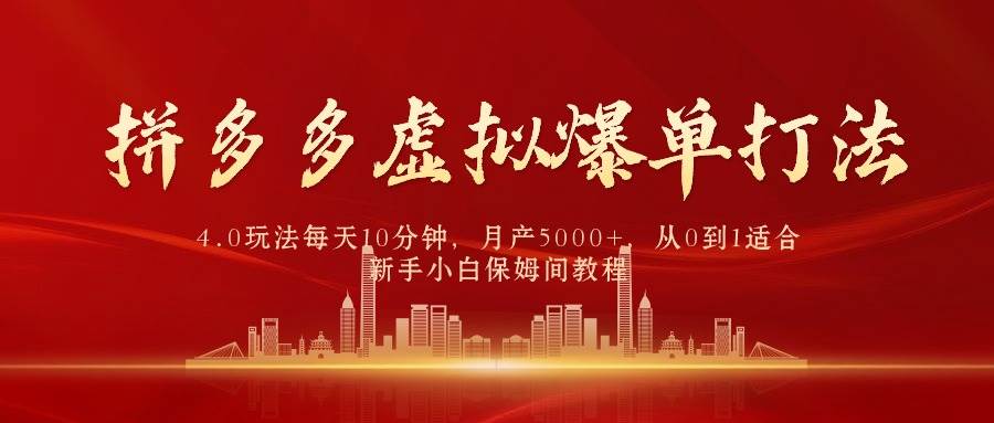 拼多多虚拟爆单打法4.0，每天10分钟，月产5000+，从0到1赚收益教程网赚项目-副业赚钱-互联网创业-资源整合惰昔网创