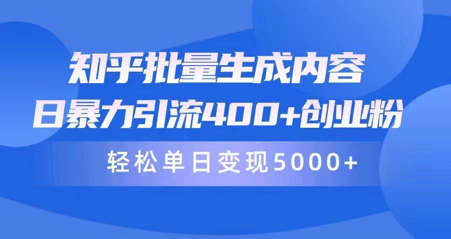 知乎批量生成内容，日暴力引流400+创业粉，轻松单日变现5000+网赚项目-副业赚钱-互联网创业-资源整合惰昔网创
