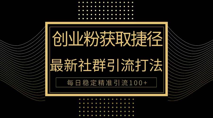创业粉捷径！最新被动引流方法大揭秘，实现每日100+精准引流网赚项目-副业赚钱-互联网创业-资源整合惰昔网创