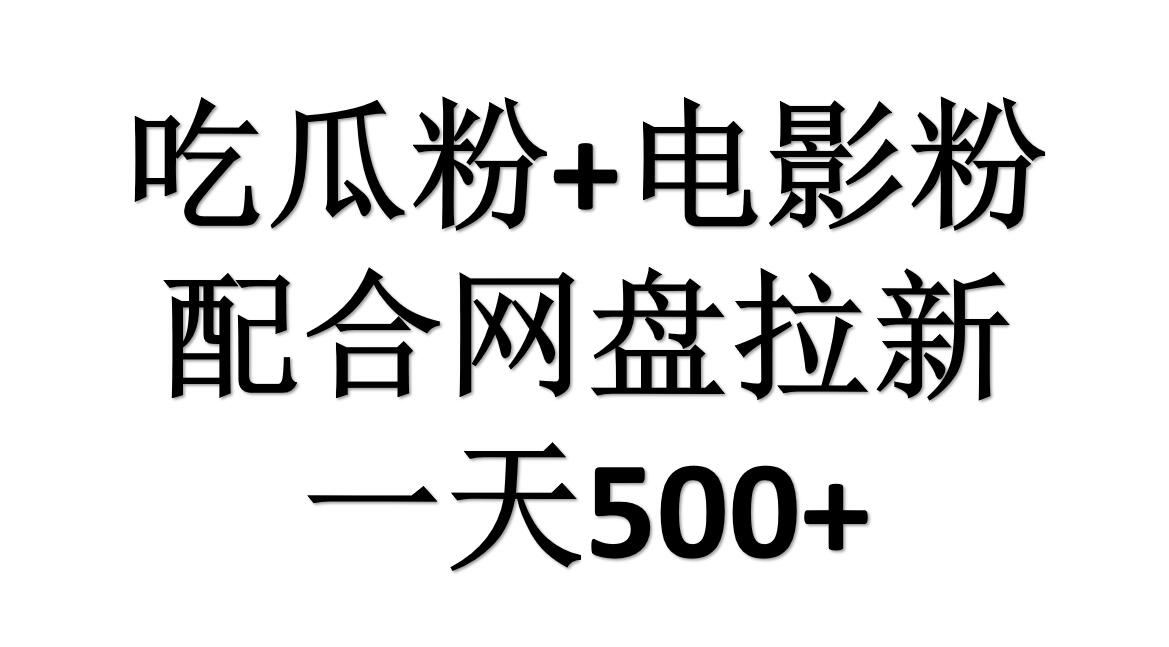 吃瓜粉+电影粉+网盘拉新=日赚500，傻瓜式操作，新手小白2天赚2700网赚项目-副业赚钱-互联网创业-资源整合惰昔网创