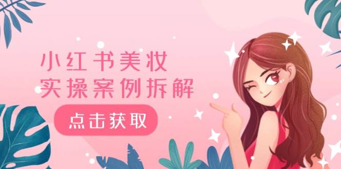 小红书美妆实操案例拆解，深度解读小红书40万粉  8000赞180粉，为什么?网赚项目-副业赚钱-互联网创业-资源整合惰昔网创