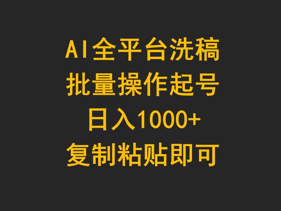 AI全平台洗稿，批量操作起号日入1000+复制粘贴即可网赚项目-副业赚钱-互联网创业-资源整合惰昔网创