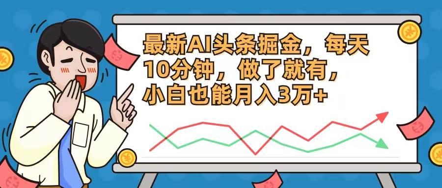 最新AI头条掘金，每天10分钟，做了就有，小白也能月入3万+网赚项目-副业赚钱-互联网创业-资源整合惰昔网创