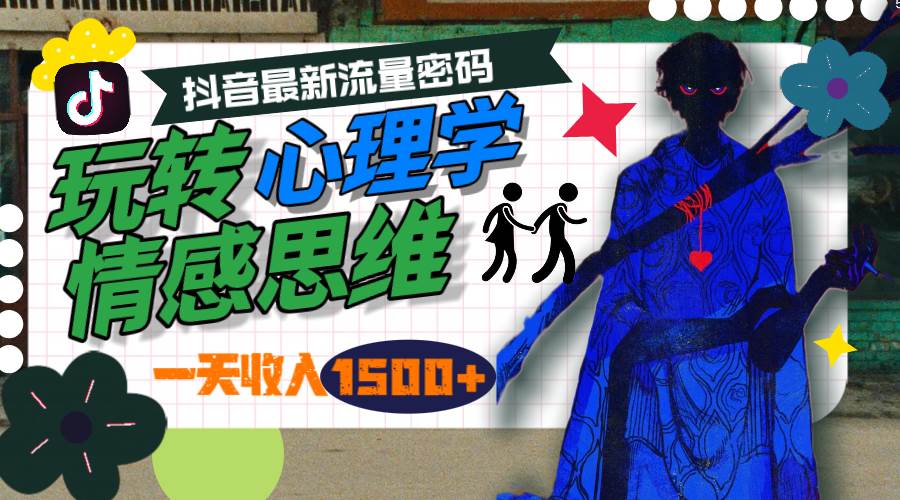 一天收入1500+，玩转心理学情感思维，抖音最新流量密码网赚项目-副业赚钱-互联网创业-资源整合惰昔网创