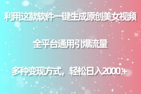 利用这款软件一键生成原创美女视频 全平台通用引爆流量 多种变现日入2000＋网赚项目-副业赚钱-互联网创业-资源整合惰昔网创