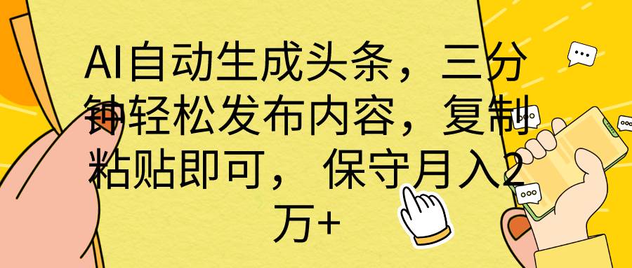 AI自动生成头条，三分钟轻松发布内容，复制粘贴即可， 保底月入2万+网赚项目-副业赚钱-互联网创业-资源整合惰昔网创