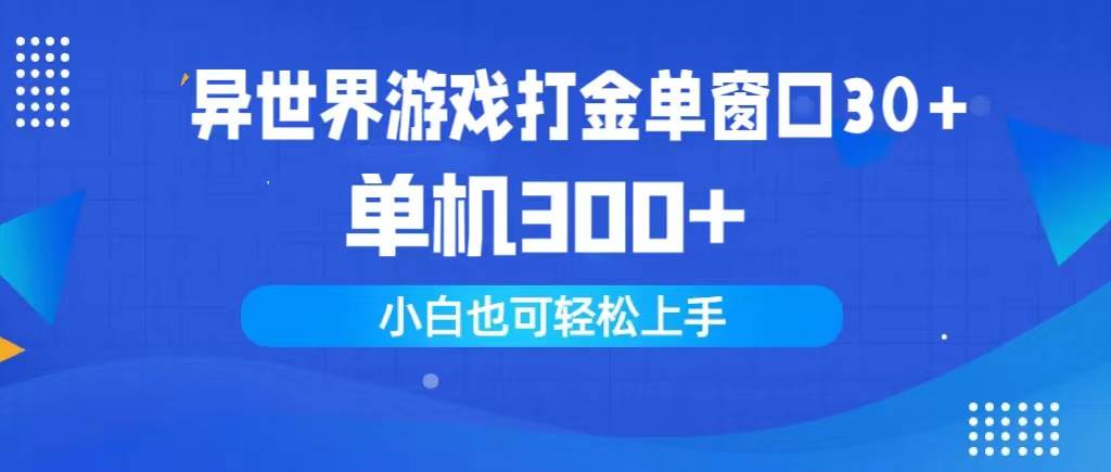 异世界游戏打金单窗口30+单机300+小白轻松上手网赚项目-副业赚钱-互联网创业-资源整合惰昔网创