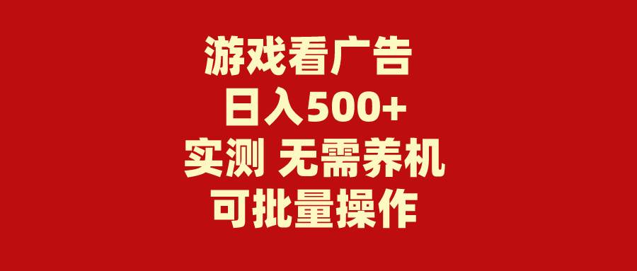 游戏看广告 无需养机 操作简单 没有成本 日入500+网赚项目-副业赚钱-互联网创业-资源整合惰昔网创