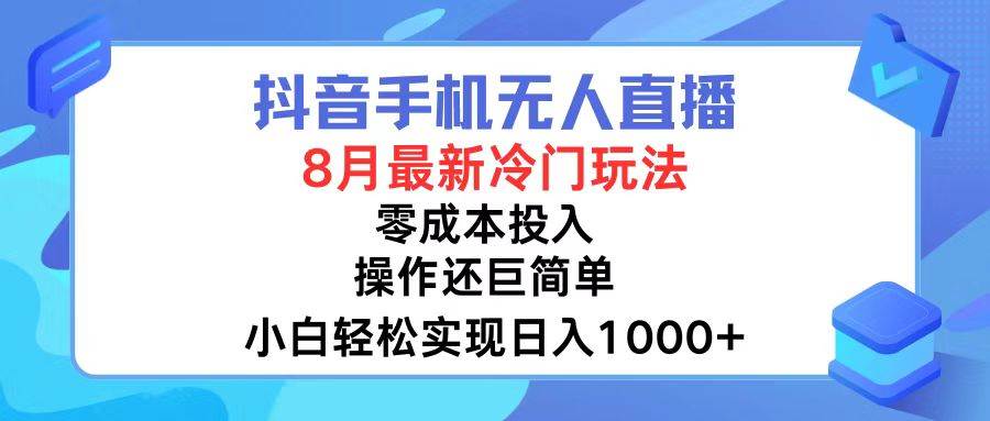 抖音手机无人直播，8月全新冷门玩法，小白轻松实现日入1000+，操作巨…网赚项目-副业赚钱-互联网创业-资源整合惰昔网创