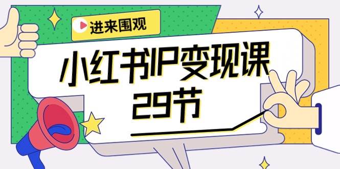 小红书IP变现课：开店/定位/IP变现/直播带货/爆款打造/涨价秘诀/等等/29节网赚项目-副业赚钱-互联网创业-资源整合惰昔网创