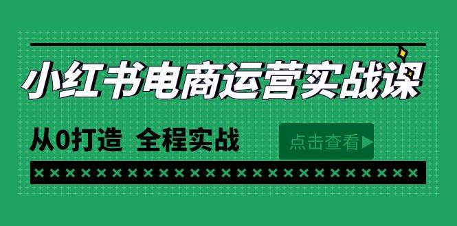 最新小红书·电商运营实战课，从0打造  全程实战（65节视频课）网赚项目-副业赚钱-互联网创业-资源整合惰昔网创