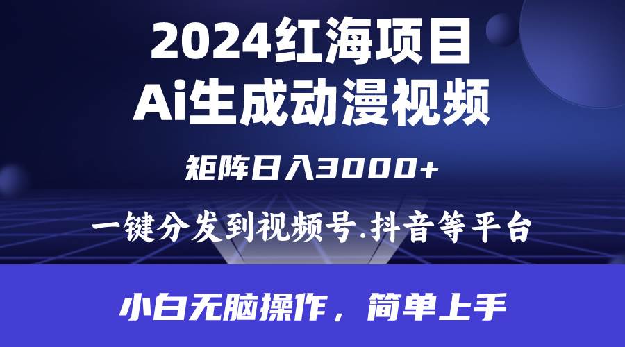 2024年红海项目.通过ai制作动漫视频.每天几分钟。日入3000+.小白无脑操…网赚项目-副业赚钱-互联网创业-资源整合惰昔网创