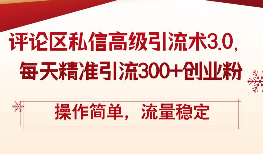 评论区私信高级引流术3.0，每天精准引流300+创业粉，操作简单，流量稳定网赚项目-副业赚钱-互联网创业-资源整合惰昔网创