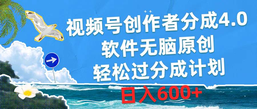 视频号创作者分成4.0，软件无脑原创，轻松过分成计划，日入600+网赚项目-副业赚钱-互联网创业-资源整合惰昔网创