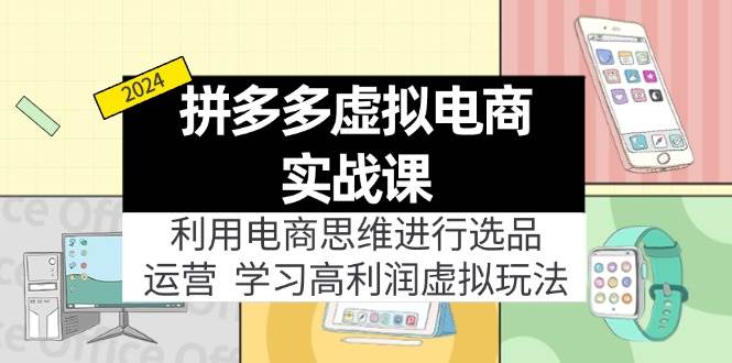 拼多多虚拟电商实战课：虚拟资源选品+运营，高利润虚拟玩法（更新14节）网赚项目-副业赚钱-互联网创业-资源整合惰昔网创