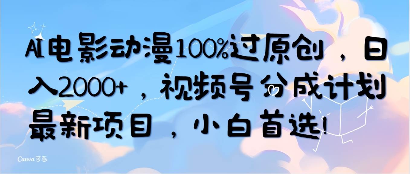 AI电影动漫100%过原创，日入2000+，视频号分成计划最新项目，小白首选！网赚项目-副业赚钱-互联网创业-资源整合惰昔网创