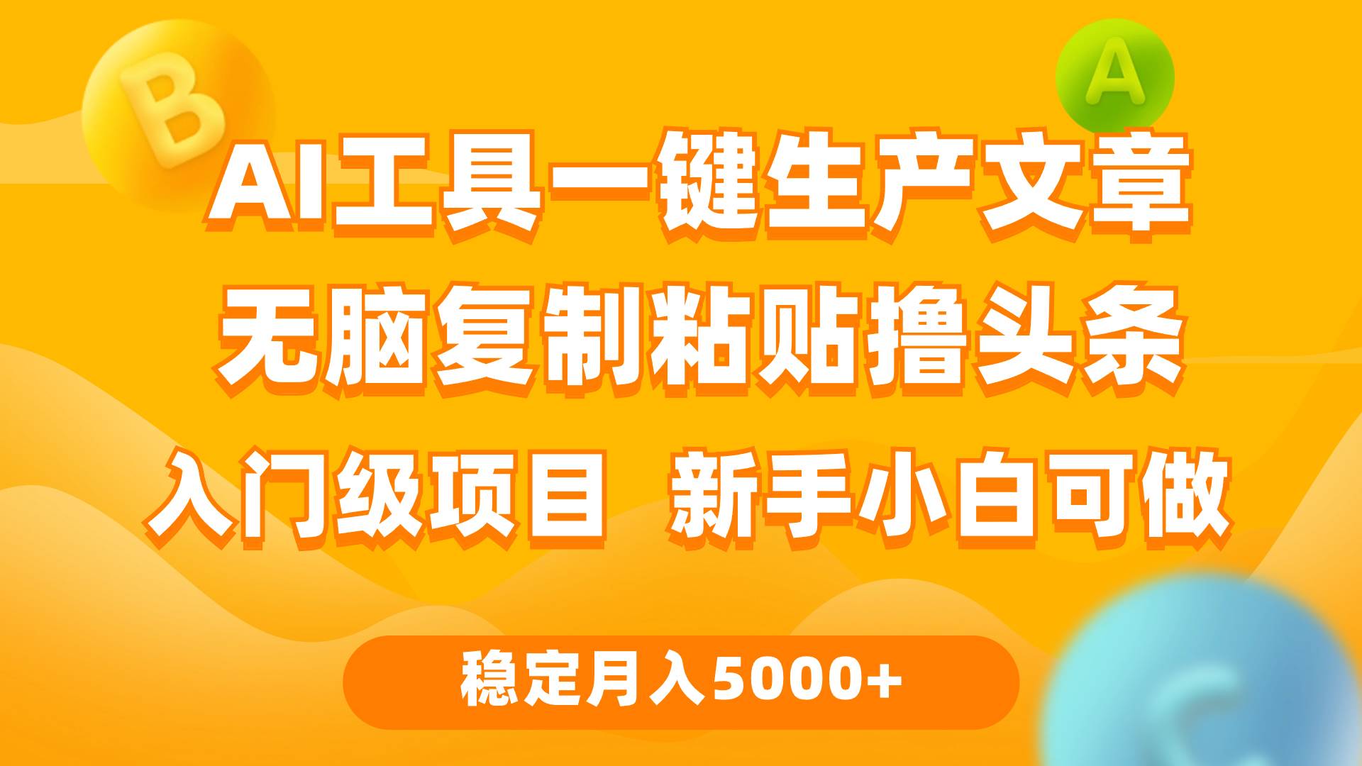 利用AI工具无脑复制粘贴撸头条收益 每天2小时 稳定月入5000+互联网入门…网赚项目-副业赚钱-互联网创业-资源整合惰昔网创