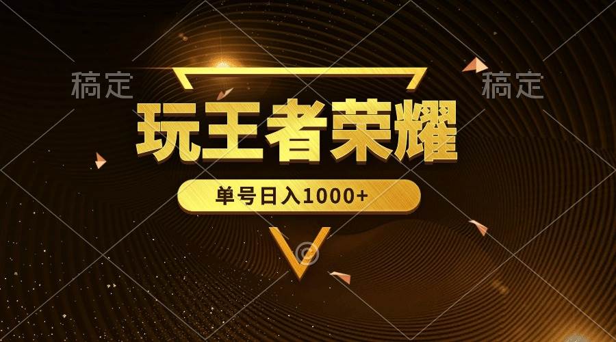 绝对蓝海，玩王者荣耀赚钱，单账号日入1000+，全民项目网赚项目-副业赚钱-互联网创业-资源整合惰昔网创
