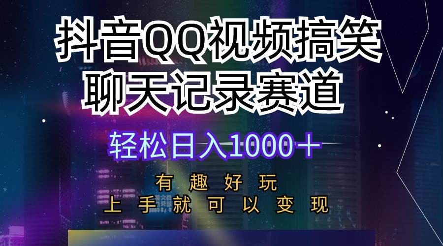 抖音QQ视频搞笑聊天记录赛道 有趣好玩 新手上手就可以变现 轻松日入1000＋网赚项目-副业赚钱-互联网创业-资源整合惰昔网创