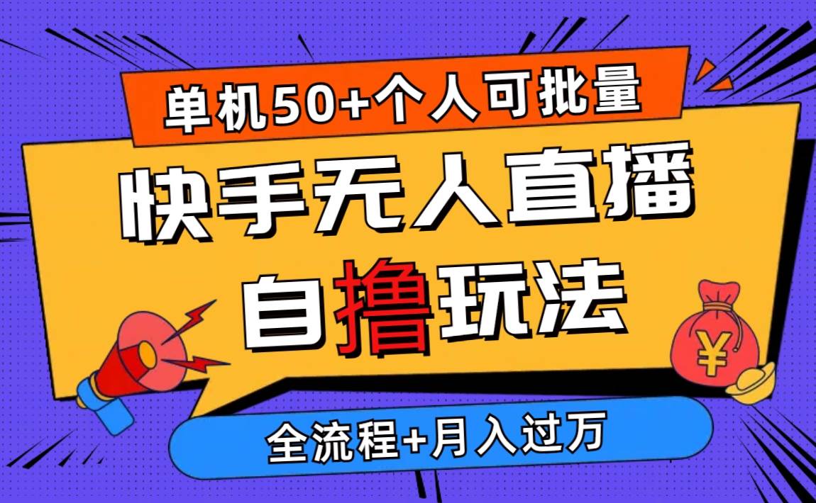 2024最新快手无人直播自撸玩法，单机日入50+，个人也可以批量操作月入过万网赚项目-副业赚钱-互联网创业-资源整合惰昔网创
