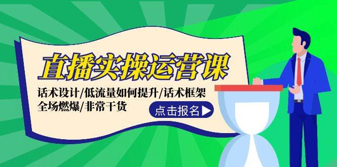 直播实操运营课：话术设计/低流量如何提升/话术框架/全场燃爆/非常干货网赚项目-副业赚钱-互联网创业-资源整合惰昔网创