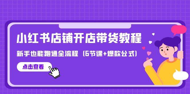 最新小红书店铺开店带货教程，新手也能跑通全流程（6节课+爆款公式）网赚项目-副业赚钱-互联网创业-资源整合惰昔网创