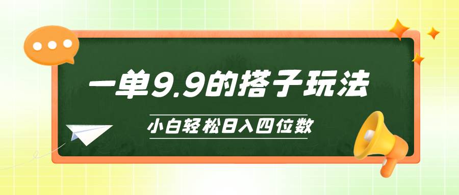 小白也能轻松玩转的搭子项目，一单9.9，日入四位数网赚项目-副业赚钱-互联网创业-资源整合惰昔网创