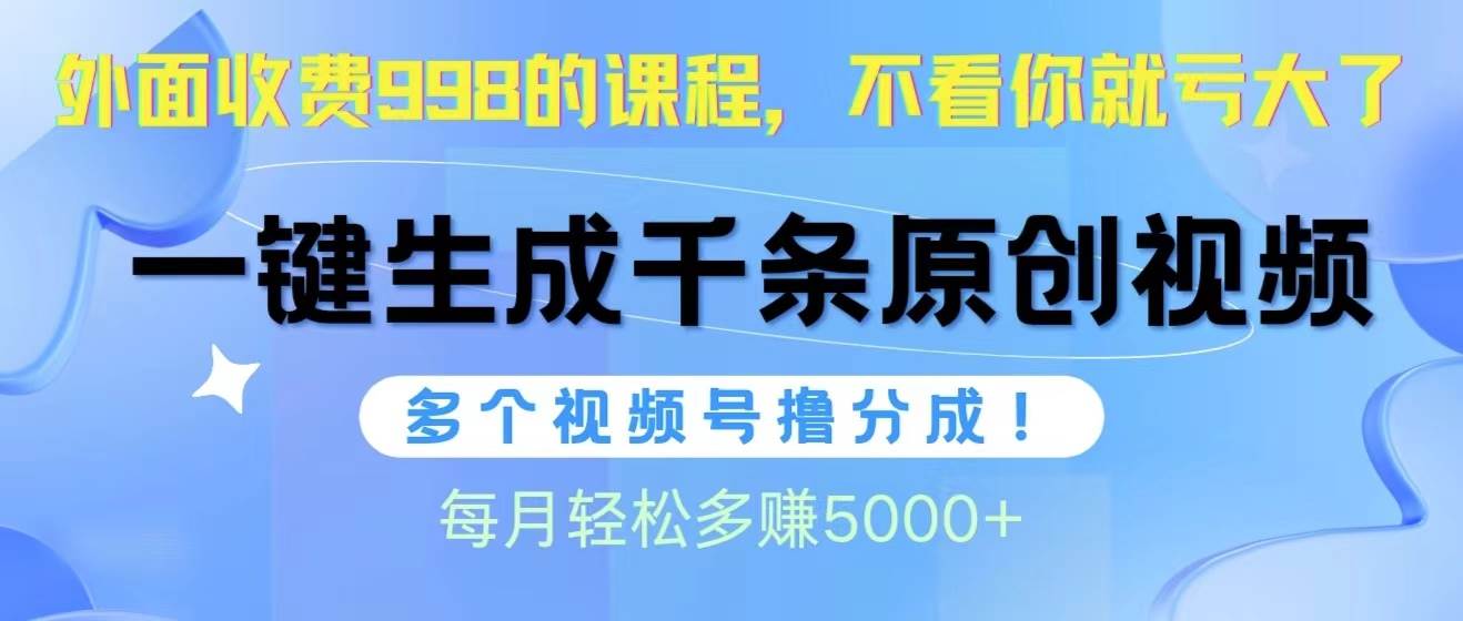 视频号软件辅助日产1000条原创视频，多个账号撸分成收益，每个月多赚5000+网赚项目-副业赚钱-互联网创业-资源整合惰昔网创