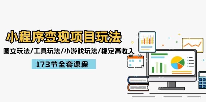 小程序变现项目玩法：图文玩法/工具玩法/小游戏玩法/稳定高收入/173节课程网赚项目-副业赚钱-互联网创业-资源整合惰昔网创