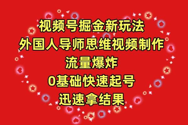 视频号掘金新玩法，外国人导师思维视频制作，流量爆炸，0其础快速起号，…网赚项目-副业赚钱-互联网创业-资源整合惰昔网创