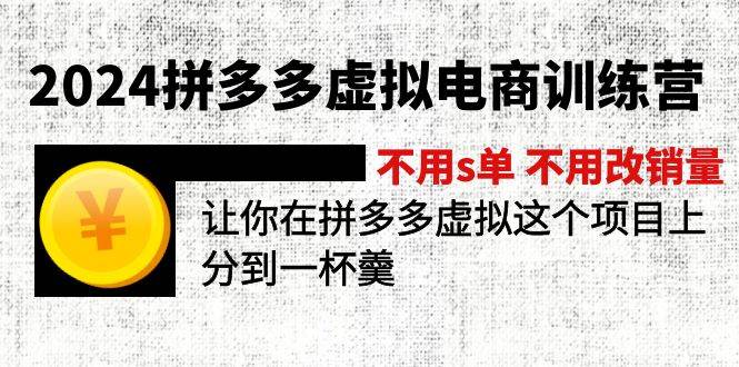 2024拼多多虚拟电商训练营 不s单 不改销量  做虚拟项目分一杯羹(更新10节)网赚项目-副业赚钱-互联网创业-资源整合惰昔网创